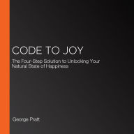 Code to Joy: The Four-Step Solution to Unlocking Your Natural State of Happiness