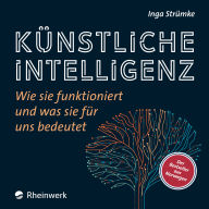 Künstliche Intelligenz: Wie sie funktioniert und was sie für uns bedeutet