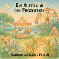 Traumreisen für Kinder, Folge 21: Ein Ausflug in den Freizeitpark (ungekürzt)