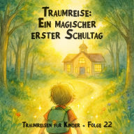 Traumreisen für Kinder, Folge 22: Ein magischer erster Schultag (ungekürzt)