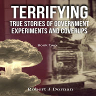 Terrifying True Stories of Government Experiments and Coverups - Book Two
