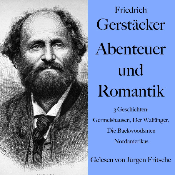 Friedrich Gerstäcker: Abenteuer und Romantik: 3 Geschichten: Germelshausen, Der Walfänger, Die Backwoodsmen Nordamerikas