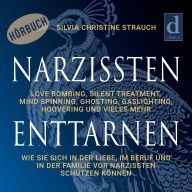 Narzissten enttarnen: Love Bombing, Silent Treatment, Mind Spinning, Ghosting, Gaslighting und Hoovering. Wie Sie sich in der Liebe und im Beruf vor Narzissten schützen können.