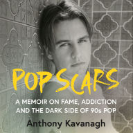 Ebook for cp download Pop Scars: A memoir on fame, addiction and the dark side of 90s pop - 'Unflinching and unmissable', HEAT Magazine English version by Anthony Kavanagh