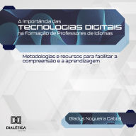A Importância das Tecnologias Digitais na Formação de Professores de Idiomas: metodologias e recursos para facilitar a compreensão e a aprendizagem (Abridged)