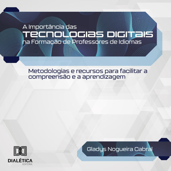 A Importância das Tecnologias Digitais na Formação de Professores de Idiomas: metodologias e recursos para facilitar a compreensão e a aprendizagem