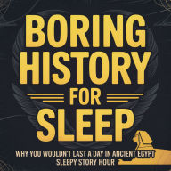 Boring History For Sleep: Why You Wouldn't Last a Day in Ancient Egypt
