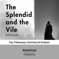 The Splendid and the Vile by Erik Larson: Key Takeaways, Summary & Analysis