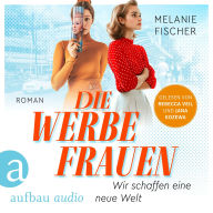 Amazon free downloads books Die Werbefrauen - Wir schaffen eine neue Welt (Ungekürzt)