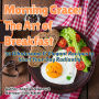 Morning Grace: The Art of Breakfast: 30 Wholesome & Elegant Recipes to Start Your Day Radiantly