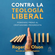 Contra la teología liberal: Poniendo freno al cristianismo progresista