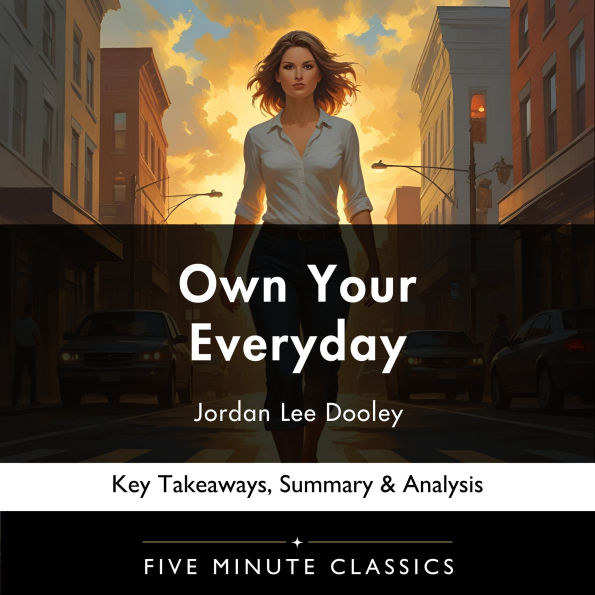 Own Your Everyday by Jordan Lee Dooley: Key Takeaways, Summary & Analysis