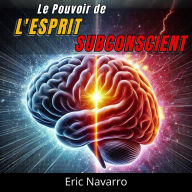 Le Pouvoir de l'Esprit Subconscient: Reprogramme ta Vie pour la Santé, la Richesse et le Bonheur de ton être