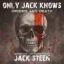 Only Jack Knows: Origins and Death