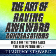 The Art of Having Awkward Conversations: Tools for the tough talks you keep putting off :)