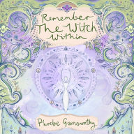 Remember The Witch Within: Magical Studies Of Our Past Lives