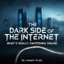 The Dark Side of the Internet: What's Really Happening Online