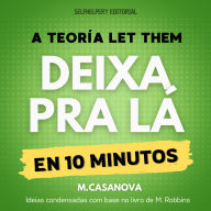A Teoria Let Them (Deixa pra Lá) - Em 10 Minutos: O Caminho Rápido para a Liberdade Emocional e o Crescimento Pessoal