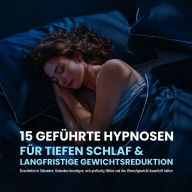 15 geführte Hypnosen für tiefen Schlaf & Gewichtsreduktion: Einschlafen in Sekunden, Gedanken beruhigen, sich großartig fühlen und das Wunschgewicht dauerhaft halten