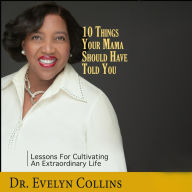 10 Things Your Mama Should Have Told You: Lessons for Cultivating an Extraordinary Life