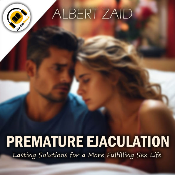 Premature Ejaculation: Lasting Solutions for a More Fulfilling Sex Life