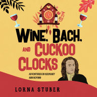 Wine, Bach, and Cuckoo Clocks: Adventures in Germany and Beyond