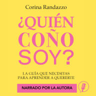 ¿Quien coño soy?: La guía que necesitas para aprender a quererte