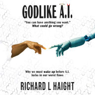 GODLIKE A.I.: “You can have anything you want.”-What could go wrong? Why we must wake up before A.I. locks in our worst flaws