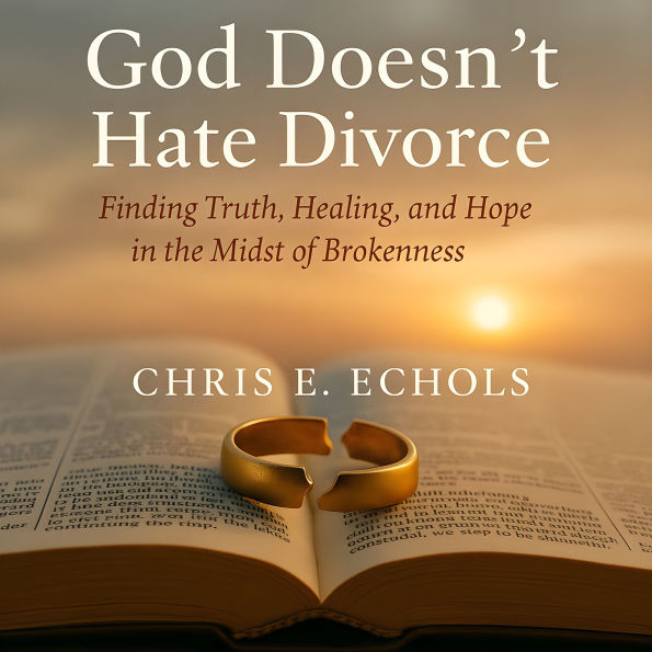 God Doesn't Hate Divorce: Finding Truth, Healing, and Hope in the Midst of Brokeness