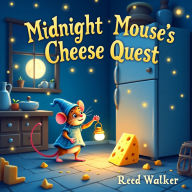 Midnight Mouse's Cheese Quest: A Bedtime Adventure About Sharing, Friendship, and a Magical Golden Castle