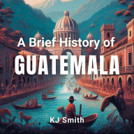 A Brief History of Guatemala