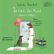 Jesus, der Hund muss raus - Meine schräge WG bekommt Zuwachs (ungekürzt)