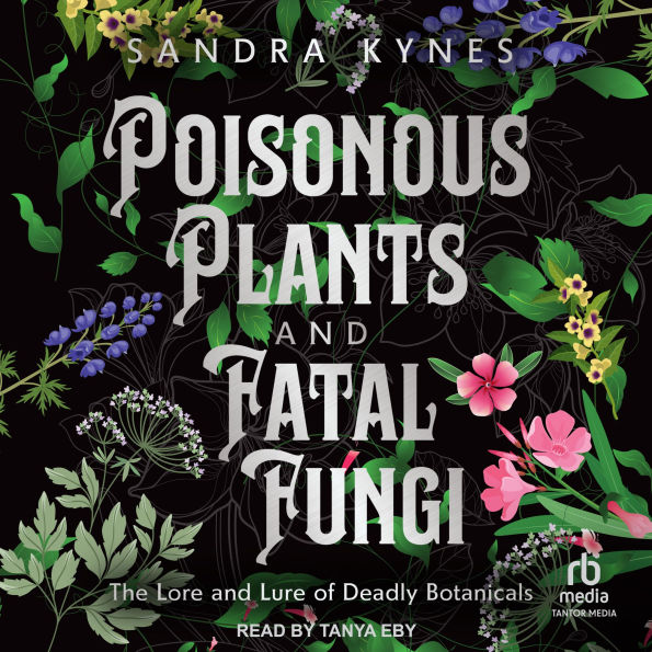 Poisonous Plants and Fatal Fungi: The Lore and Lure of Deadly Botanicals