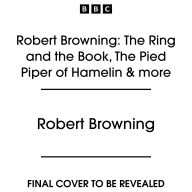 Robert Browning: The Ring and the Book, The Pied Piper of Hamelin & more: BBC Radio dramatic reimaginings of five iconic poems