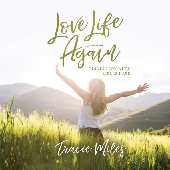 Love Life Again: Finding Joy When Life Is Hard