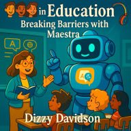 AI in Education: Breaking Barriers with Maestra: Break Language Barriers, Inspire Inclusivity, and Save Time with Maestra's AI Tools