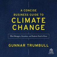 Free downloads pdf books A Concise Business Guide to Climate Change: What Managers, Executives, and Students Need to Know 9781647825423 by Gunnar Trumbull