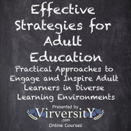 Effective Strategies for Adult Education: Practical Approaches to Engage and Inspire Adult Learners in Diverse Learning Environments