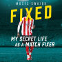 Fixed: My Secret Life as a Match Fixer