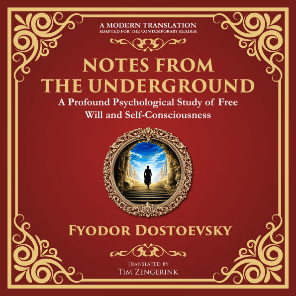 Notes from the Underground: Exploring the Depths of Human Psychology and Freedom - A Modern Translation - Adapted for the Contemporary Reader