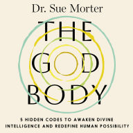 The God Body: 5 Hidden Codes to Awaken Divine Intelligence and Redefine Human Possibility