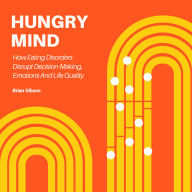 Hungry Mind: How Eating Disorders Disrupt Decision-Making, Emotions And Life Quality