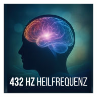 432 Hz Heilfrequenz gegen Reizüberflutung & ADHS - Beruhigende Musik für innere Ruhe & mentale Entlastung: Natürliche Klangtherapie zur sanften Regulation des Nervensystems - ideal bei Hochsensibilität, Konzentrationsproblemen und emotionaler Überforderun
