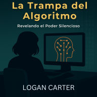 LA TRAMPA DEL ALGORITMO: REVELANDO EL PODER SILENCIOSO