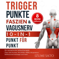 Triggerpunkte, Faszien & Vagusnerv: 10-in-1 für somatische Selbsttherapie: Über 200 Punkte - Mit EMDR, MBSR, Akupressur, Reflexzonenmassage und mehr