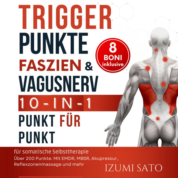 Triggerpunkte, Faszien & Vagusnerv: 10-in-1 für somatische Selbsttherapie: Über 200 Punkte - Mit EMDR, MBSR, Akupressur, Reflexzonenmassage und mehr