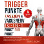 Triggerpunkte, Faszien & Vagusnerv: 10-in-1 für somatische Selbsttherapie: Über 200 Punkte - Mit EMDR, MBSR, Akupressur, Reflexzonenmassage und mehr