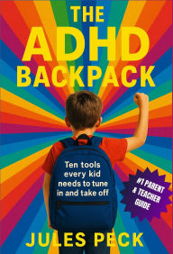ADHD BACKPACK, THE: A toolkit for kids' focus, organization, and self-regulation. A guide for parents and teachers.