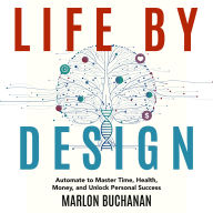 Life by Design: Automate to Master Time, Health, Money, and Unlock Personal Success