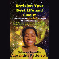 Envision Your Best Life and Live It: 12 Mistakes for Young Adults to Avoid When Manifesting & 12 Be - Do - Have Steps to Overcome Challenges that Will Unleash the Power of Your Imagination